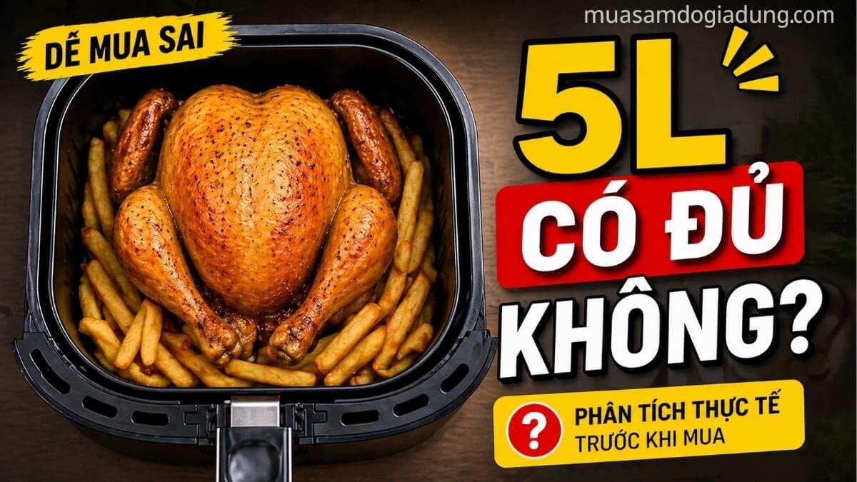 nồi chiên không dầu 5 lít có đủ dùng không thực tế khi nấu ăn