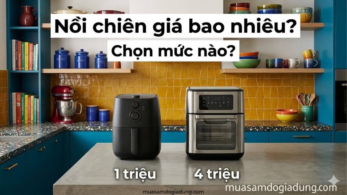 Giá nồi chiên không dầu nên chọn mức nào giữa 1 triệu và 4 triệu
