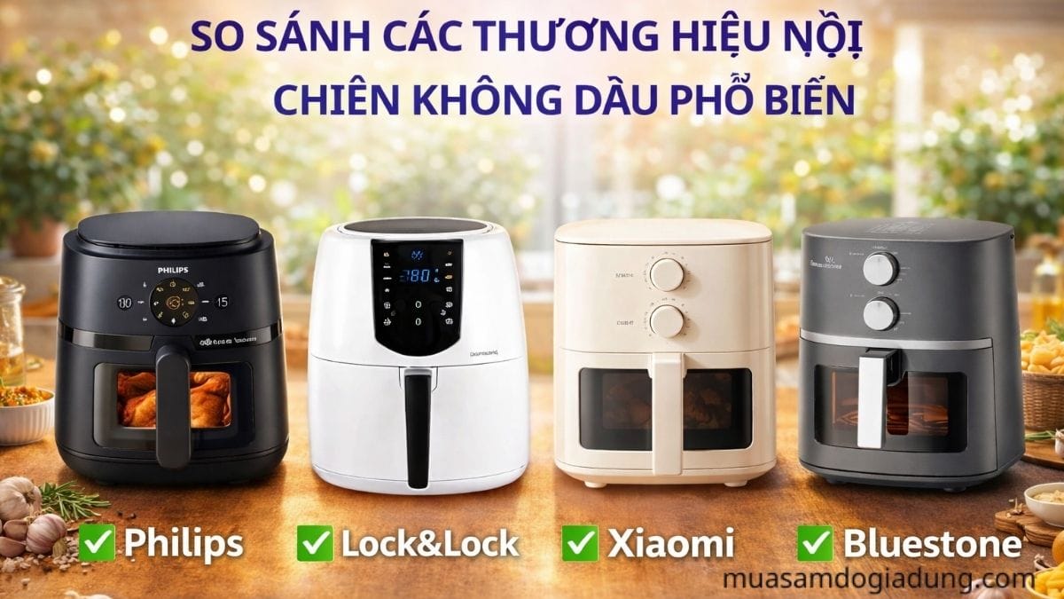 So sánh các thương hiệu nồi chiên không dầu phổ biến trên thị trường hiện nay