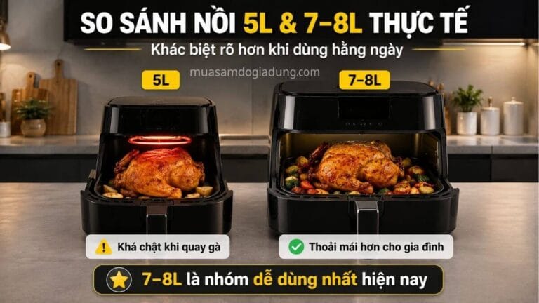 So sánh nồi chiên không dầu 5L và 7L thực tế