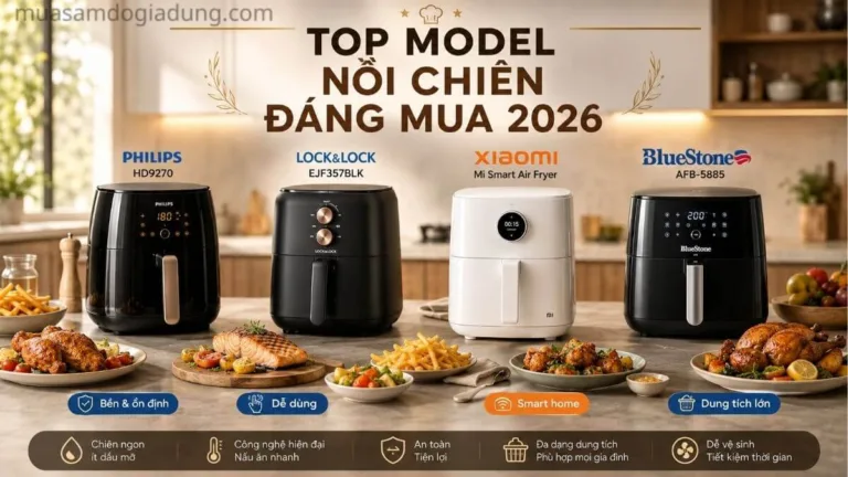 Top model nồi chiên không dầu đáng mua Philips Lock&Lock Xiaomi BlueStone 2026