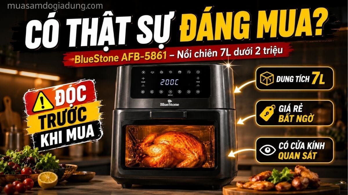 BlueStone AFB-5861 có thực sự đáng mua không review chi tiết nồi chiên không dầu 7 lít