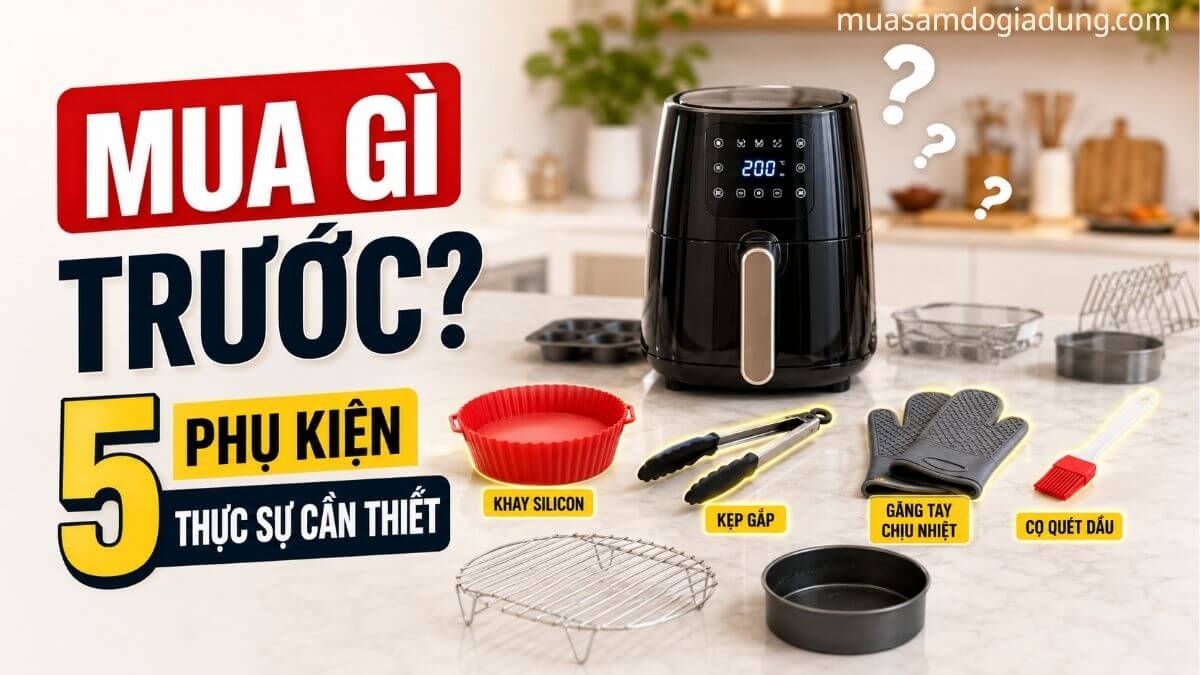 Mua phụ kiện nồi chiên không dầu nào trước để tiết kiệm chi phí
