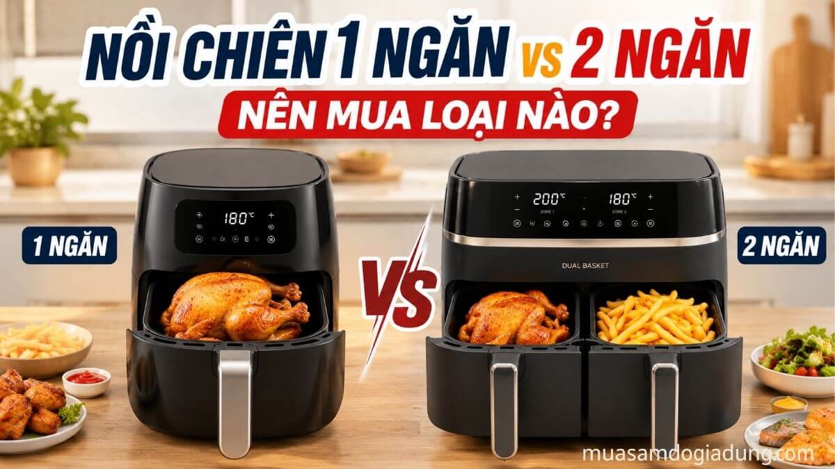 So sánh nồi chiên không dầu 1 ngăn và 2 ngăn để lựa chọn loại phù hợp với nhu cầu sử dụng gia đình