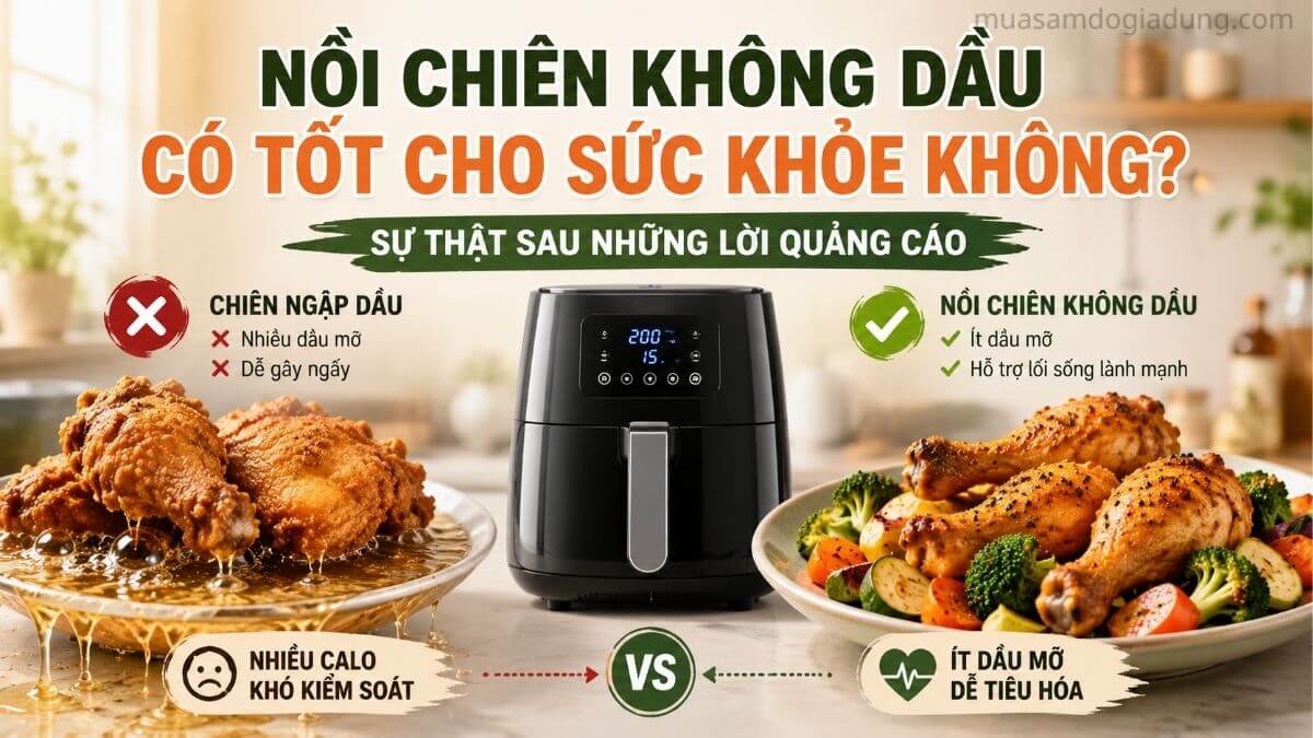 Nồi chiên không dầu có tốt cho sức khỏe không so sánh món ăn chiên ngập dầu và món ăn chế biến bằng nồi chiên không dầu