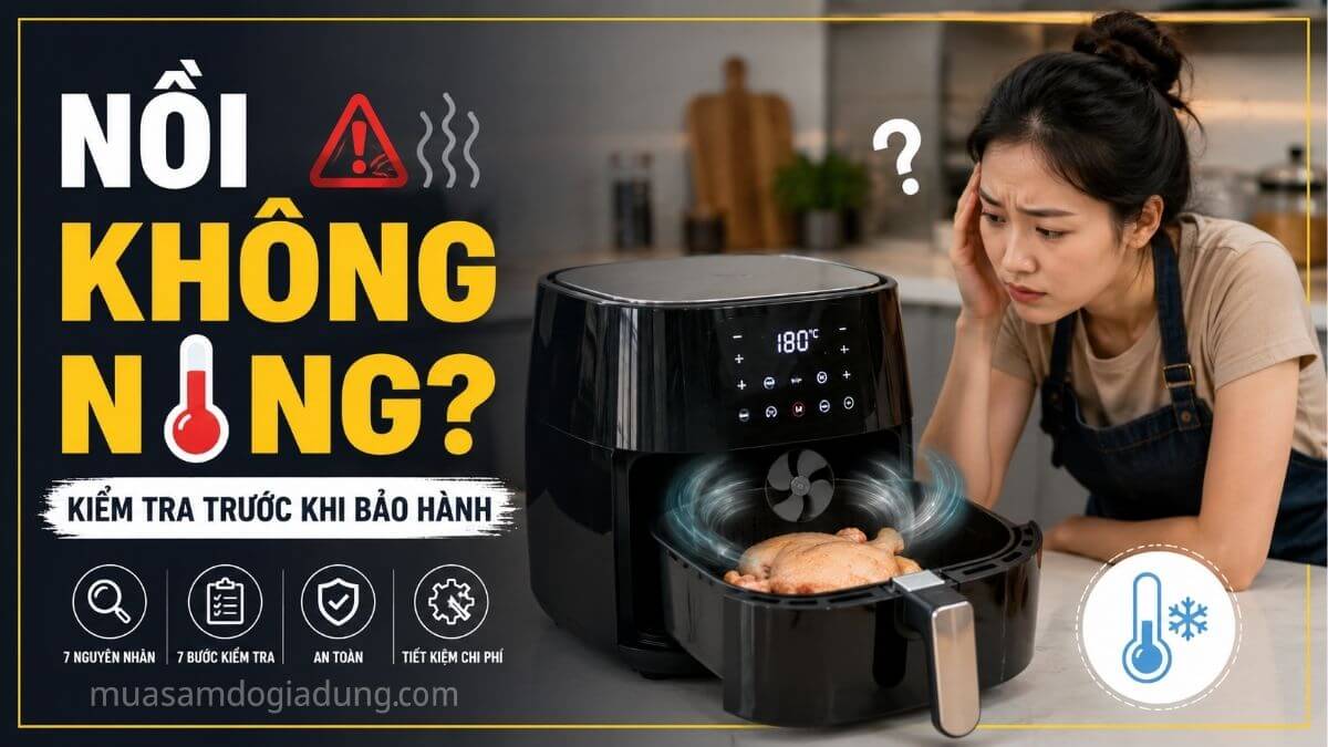 Nồi chiên không dầu không nóng dù vẫn hoạt động và các bước kiểm tra trước khi bảo hành