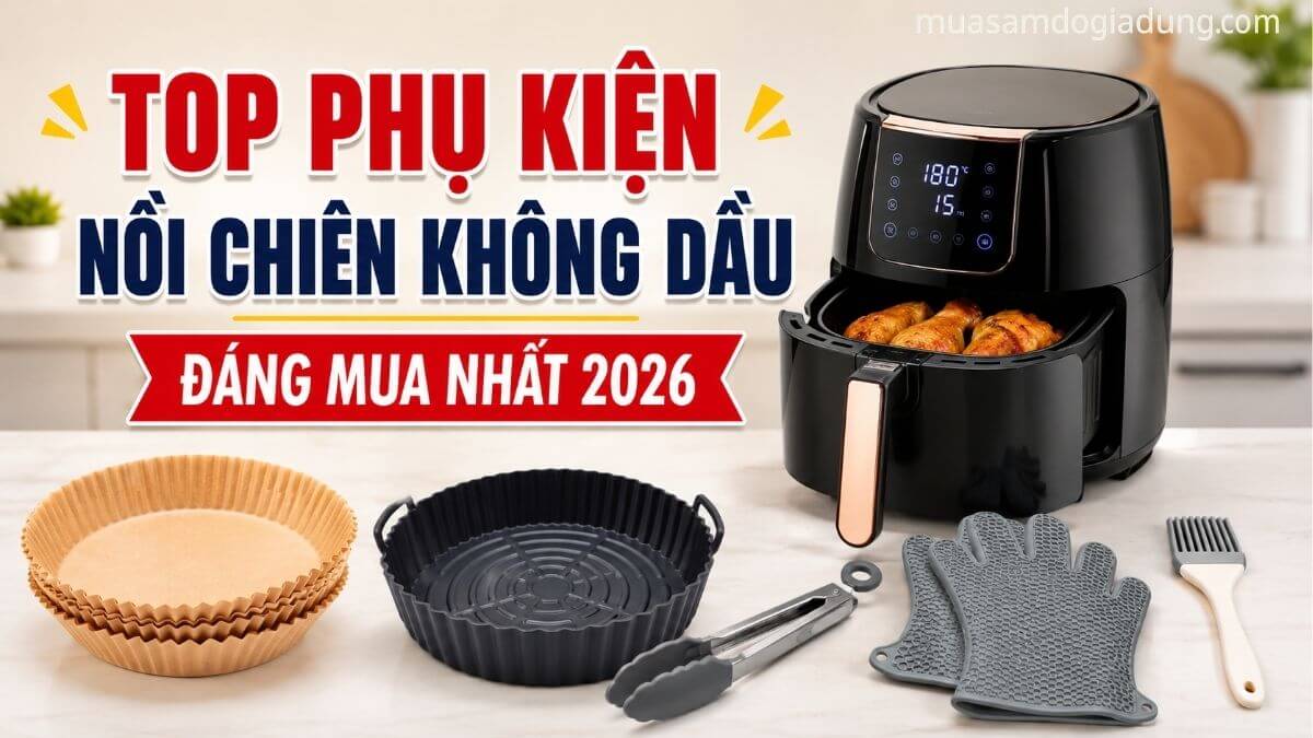 Top phụ kiện nồi chiên không dầu đáng mua nhất giúp nấu ăn tiện lợi và vệ sinh dễ dàng hơn