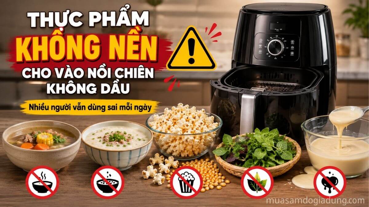 Những thực phẩm không nên cho vào nồi chiên không dầu như súp cháo bỏng ngô rau thơm và bột lỏng