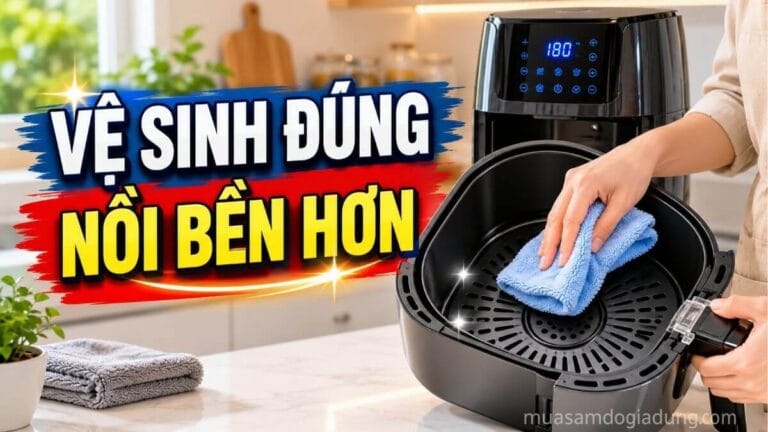 Vệ sinh nồi chiên không dầu đúng cách giúp kéo dài tuổi thọ thiết bị