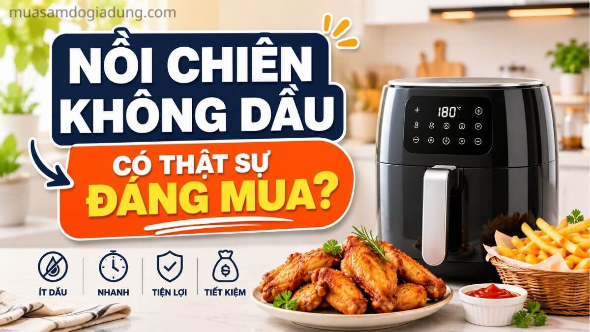 Nồi chiên không dầu có thật sự đáng mua không