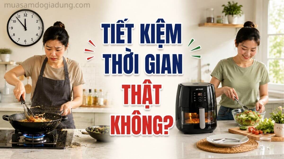 Nồi chiên không dầu có thực sự giúp tiết kiệm thời gian nấu ăn so với chiên bằng chảo