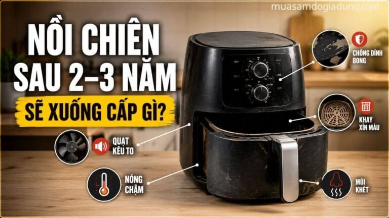 Nồi chiên không dầu sau 2–3 năm sử dụng với các dấu hiệu xuống cấp thường gặp