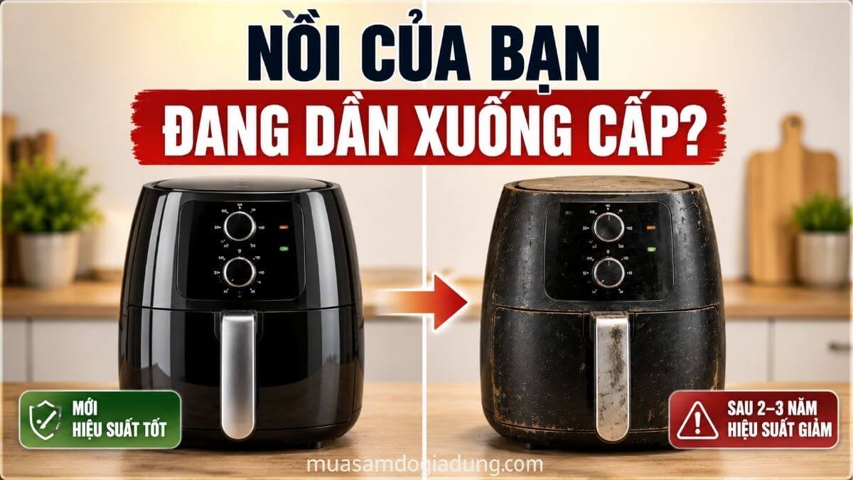 So sánh nồi chiên không dầu mới và nồi sau nhiều năm sử dụng