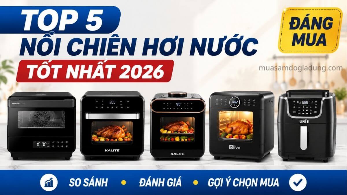 Top 5 nồi chiên hơi nước tốt nhất năm 2026 đáng mua hiện nay