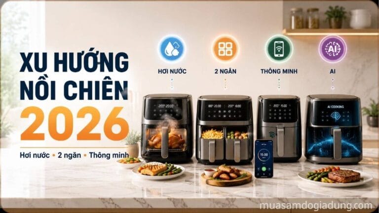 Xu hướng nồi chiên không dầu 2026 với công nghệ hơi nước, hai ngăn và tính năng thông minh